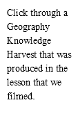 Click through a Geography Knowledge Harvest that was produced in the lesson that we filmed.